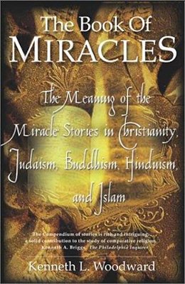 The Book Of Miracles: The Meaning Of The Miracle Stories In Christianity, Judaism, Buddhism, Hinduism And Islam-..