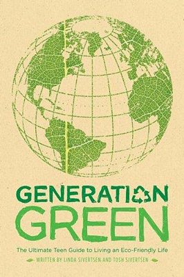 Generation Green: The Ultimate Teen Guide To Living An Eco-Friendly Life-..