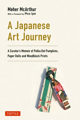 A Japanese Art Journey: A Curator's Memoir Of Polka Dot Pumpkins, Paper Dolls And Woodblock Prints-..