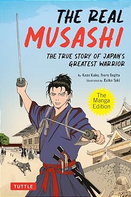 The Real Musashi: The Manga Edition: The True Story Of Japan's Greatest Warrior-..