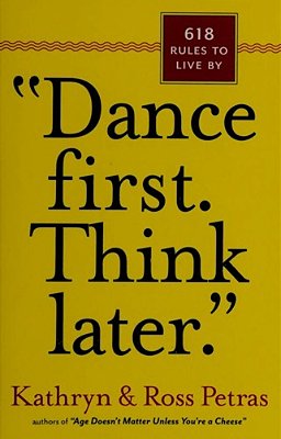 Dance First. Think Later: 618 Rules To Live By-..