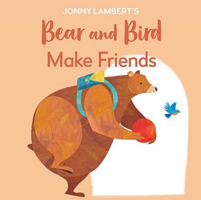 Jonny Lambert's Bear And Bird: Make Friends: Even Bears Get Nervous Before Starting School-..
