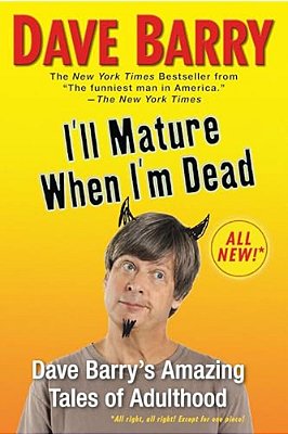 I'Ll Mature When I'm Dead: Dave Barry's Amazing Tales Of Adulthood-..