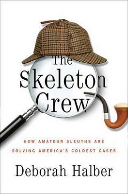The Skeleton Crew: How Amateur Sleuths Are Solving America's Coldest Cases-..