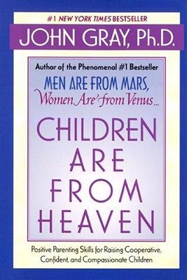 Children Are From Heaven: Positive Parenting Skills For Raising Cooperative, Confident, And Compassionate Children-..