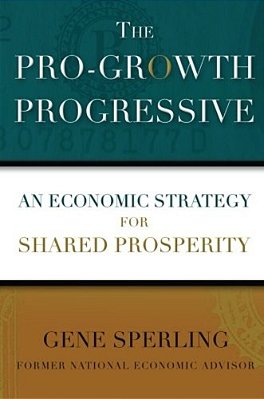 The Pro-Growth Progressive: An Economic Strategy For Shared Prosperity-..