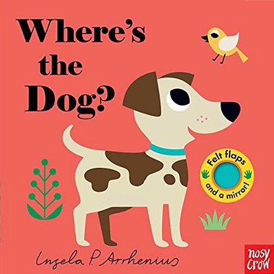Where's The Dog?: (An Interactive, Sensory Lift-The-flap Book With Felt Flaps And A Mirror For Babies & Toddlers. Friendly Pets Include A Cat, Rabbit,-..