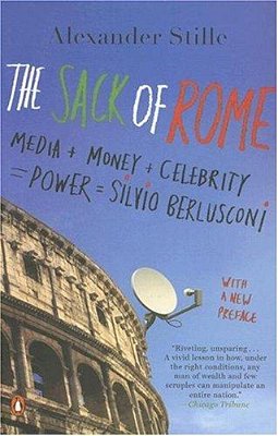 The Sack Of Rome: Media + Money + Celebrity Power Silvio Berlusconi-..