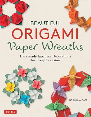 Beautiful Origami Paper Wreaths: Handmade Japanese Decorations For Every Occasion-..