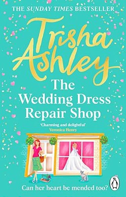 The Wedding Dress Repair Shop: The Brand New, Uplifting And Heart-Warming Summer Romance From The Sunday Times Bestseller-..