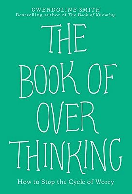 The Book Of Overthinking: How To Stop The Cycle Of Worry-..