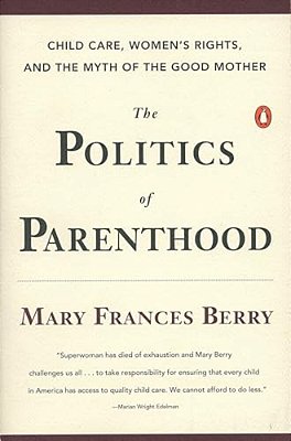 The Politics Of Parenthood: Child Care, Women's Rights, And The Myth Of The Good Mother-..