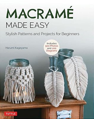 Macrame Made Easy: Stylish Patterns And Projects For Beginners (Over 500 Photos And 200 Diagrams)-..