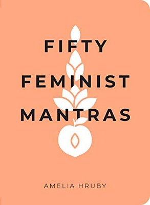 Fifty Feminist Mantras: A Yearlong Practice For Cultivating Feminist Consciousness-..