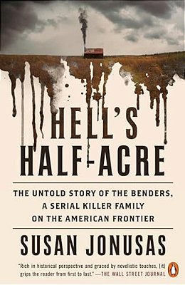 Hell's Half-Acre: The Untold Story Of The Benders, A Serial Killer Family On The American Frontier-..