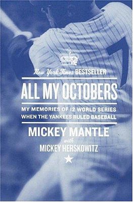 All My Octobers: My Memories Of Twelve World Series When The Yankees Ruled Baseball-..