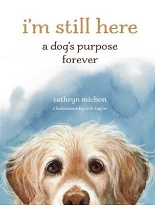 I'm Still Here: A Dog's Purpose Forever-..
