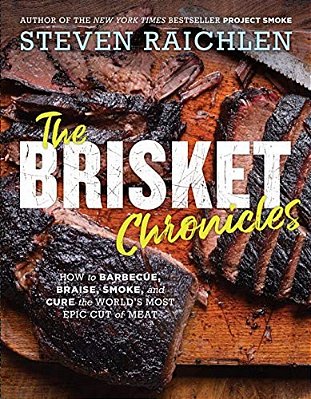 The Brisket Chronicles: How To Barbecue, Braise, Smoke, And Cure The World's Most Epic Cut Of Meat-..