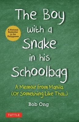 The Boy With A Snake In His Schoolbag: A Memoir From Manila (Or Something Like That)-..