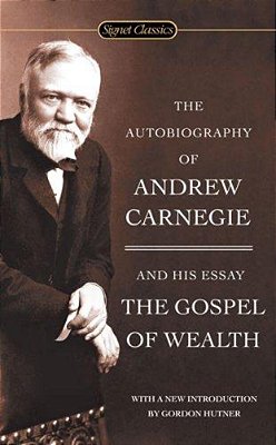 The Autobiography Of Andrew Carnegie And The Gospel Of Wealth-..