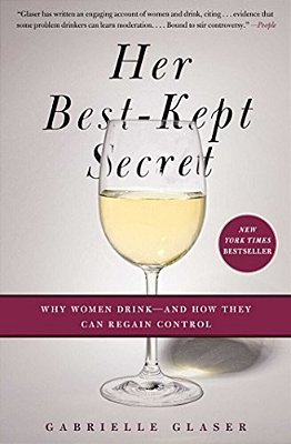 Her Best-Kept Secret: Why Women Drink - And How They Can Regain Control-..