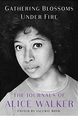 Gathering Blossoms Under Fire: The Journals Of Alice Walker, 1965-2000-..