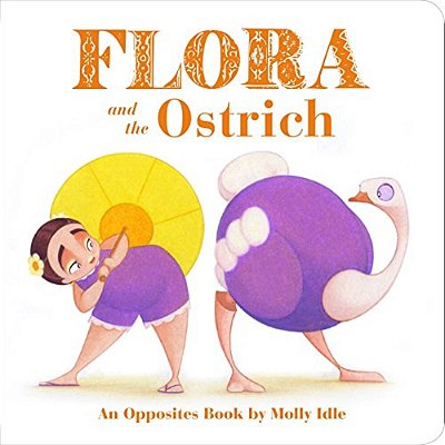 Flora And The Ostrich: An Opposites Book By Molly Idle (Flora And Flamingo Board Books, Picture Books For Toddlers, Baby Books With Animals)-..