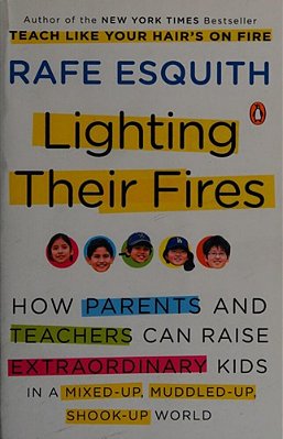 Lighting Their Fires: How Parents And Teachers Can Raise Extraordinary Kids In A Mixed-Up, Muddled-Up, Shook-Up World-..