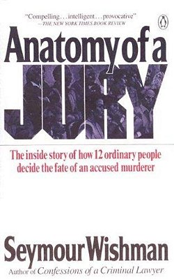Anatomy Of A Jury: The Inside Story Of How 12 Ordinary People Decide The Fate Of An Accused Murderer-..