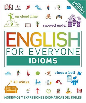 English For Everyone: Idioms: Modismos Y Expresiones Idiomaticas Del Ingles-..