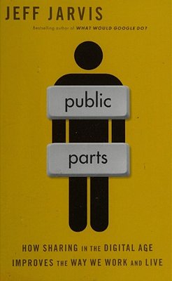 Public Parts: How Sharing In The Digital Age Improves The Way We Work And Live-..