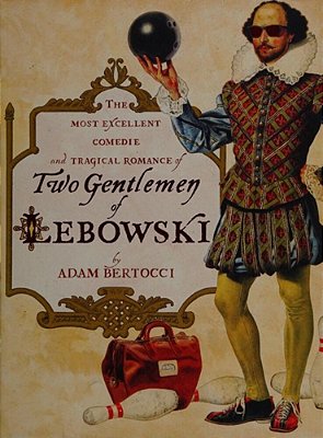 Two Gentlemen Of Lebowski: A Most Excellent Comedie And Tragical Romance-..