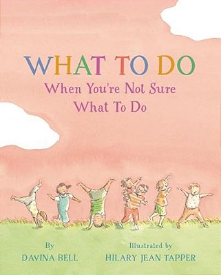 What To Do When You'Re Not Sure What To Do-..