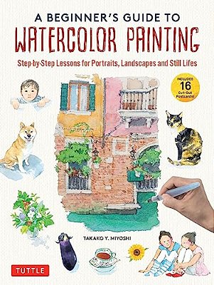 A Beginner's Guide To Watercolor Painting: Step-By-step Lessons For Portraits, Landscapes And Still Lifes (Includes 16 Practice Postcards)-..