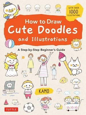 How To Draw Cute Doodles And Illustrations: A Step-By-step Beginner's Guide [With Over 1000 Illustrations]-..