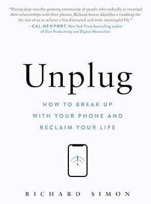 Unplug: How To Break Up With Your Phone And Reclaim Your Life-..