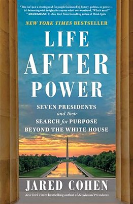 Life After Power: Seven Presidents And Their Search For Purpose Beyond The White House-..