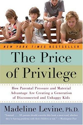 The Price Of Privilege: How Parental Pressure And Material Advantage Are Creating A Generation Of Disconnected And Unhappy Kids-..