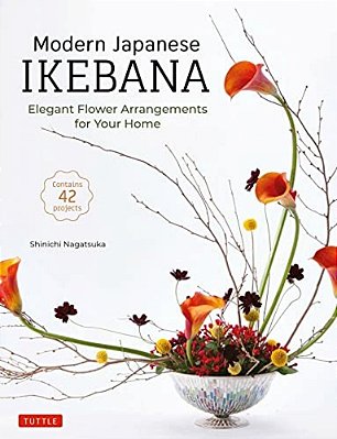 Modern Japanese Ikebana: Elegant Flower Arrangements For Your Home (Contains 42 Projects)-..