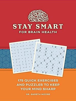 Stay Smart For Brain Health: 175 Quick Exercises And Puzzles To Keep Your Mind Sharp-..