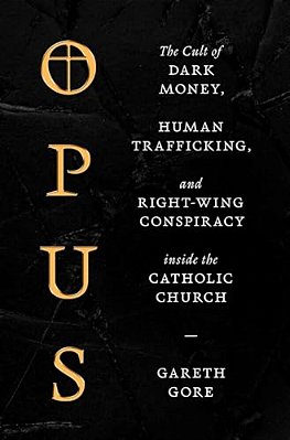 Opus: The Cult Of Dark Money, Human Trafficking, And Right-Wing Conspiracy Inside The Catholic Church-..