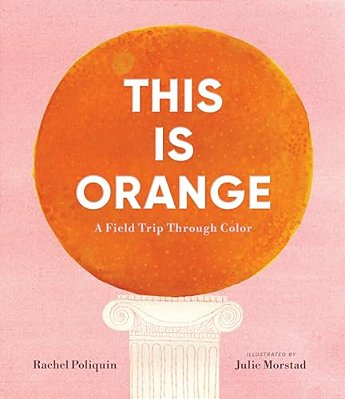 This Is Orange: A Field Trip Through Color-..