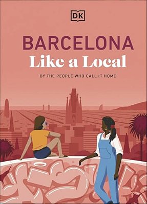 Barcelona Like A Local: By The People Who Call It Home-..