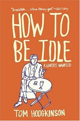 How To Be Idle: A Loafer's Manifesto-..