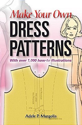 Make Your Own Dress Patterns: With Over 1,000 How-To Illustrations: A Primer In Patternmaking For Those Who Like To Sew-..
