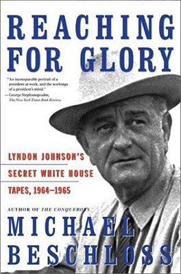 Reaching For Glory: Lyndon Johnson's Secret White House Tapes, 1964-1965-..