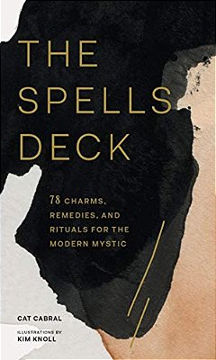 The Spells Deck: 78 Charms, Remedies, And Rituals For The Modern Mystic-..