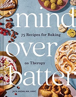 Mind Over Batter: 75 Recipes For Baking As Therapy-..