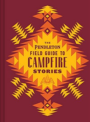 The Pendleton Field Guide To Campfire Stories-..