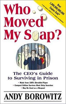 Who Moved My Soap?: The Ceo's Guide To Surviving Prison: The Bernie Madoff Edition-..